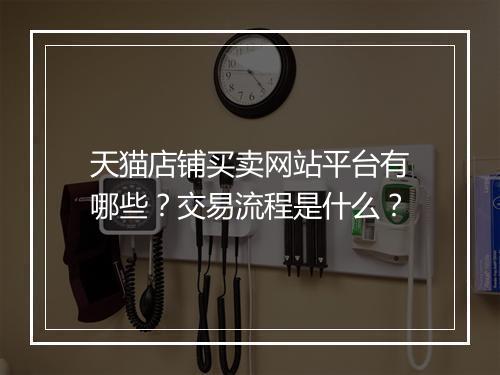 天猫店铺买卖网站平台有哪些？交易流程是什么？