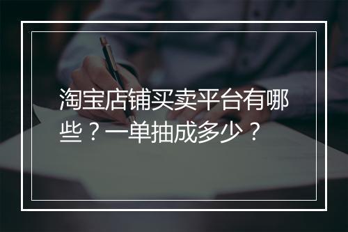 淘宝店铺买卖平台有哪些？一单抽成多少？