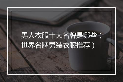 男人衣服十大名牌是哪些（世界名牌男装衣服推荐）