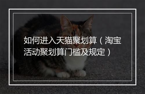 如何进入天猫聚划算（淘宝活动聚划算门槛及规定）