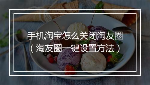 手机淘宝怎么关闭淘友圈（淘友圈一键设置方法）
