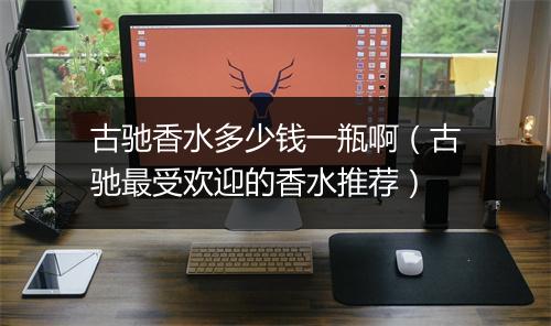 古驰香水多少钱一瓶啊（古驰最受欢迎的香水推荐）