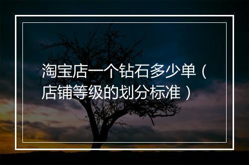淘宝店一个钻石多少单（店铺等级的划分标准）