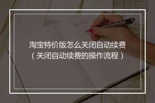 淘宝特价版怎么关闭自动续费（关闭自动续费的操作流程）
