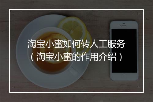 淘宝小蜜如何转人工服务（淘宝小蜜的作用介绍）