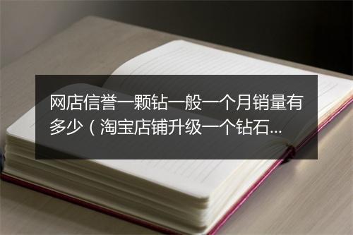 网店信誉一颗钻一般一个月销量有多少（淘宝店铺升级一个钻石需要的条件）