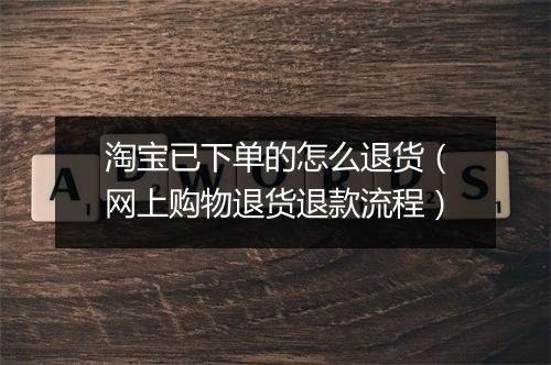 淘宝已下单的怎么退货（网上购物退货退款流程）