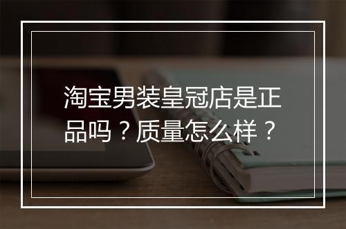 淘宝男装皇冠店是正品吗？质量怎么样？