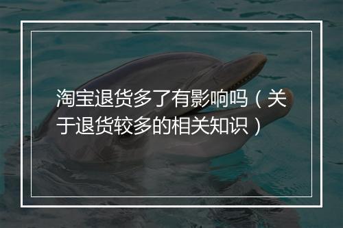 淘宝退货多了有影响吗（关于退货较多的相关知识）