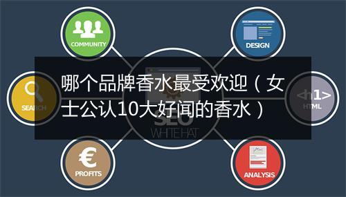 哪个品牌香水最受欢迎（女士公认10大好闻的香水）