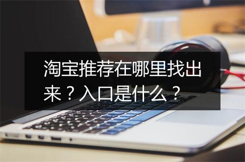 淘宝推荐在哪里找出来？入口是什么？