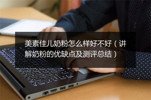 美素佳儿奶粉怎么样好不好（讲解奶粉的优缺点及测评总结）
