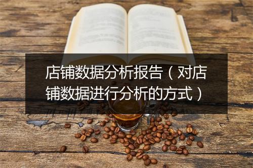 店铺数据分析报告（对店铺数据进行分析的方式）