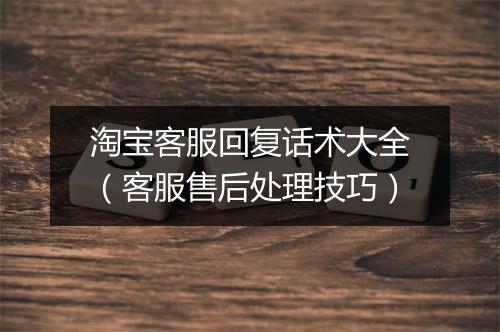 淘宝客服回复话术大全（客服售后处理技巧）