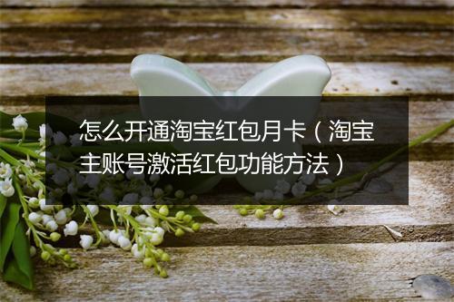 怎么开通淘宝红包月卡（淘宝主账号激活红包功能方法）