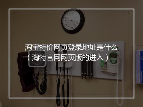 淘宝特价网页登录地址是什么（淘特官网网页版的进入）