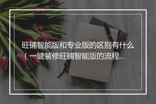 旺铺智能版和专业版的区别有什么（一键装修旺铺智能版的流程）