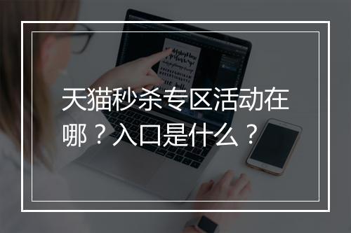 天猫秒杀专区活动在哪？入口是什么？