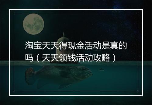 淘宝天天得现金活动是真的吗（天天领钱活动攻略）
