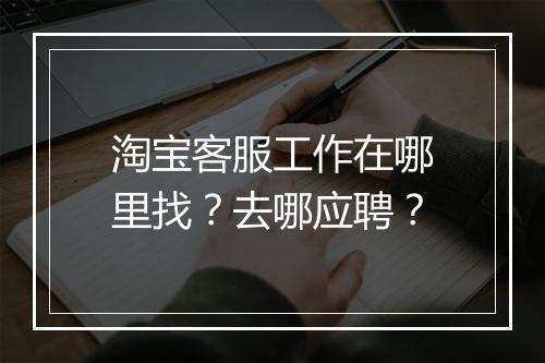 淘宝客服工作在哪里找？去哪应聘？