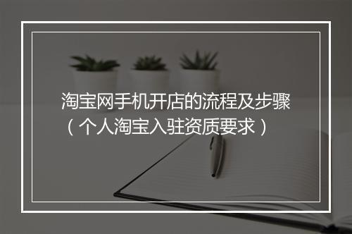 淘宝网手机开店的流程及步骤（个人淘宝入驻资质要求）