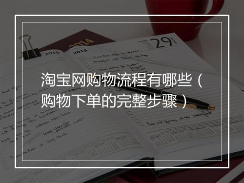 淘宝网购物流程有哪些（购物下单的完整步骤）