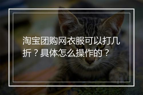 淘宝团购网衣服可以打几折？具体怎么操作的？
