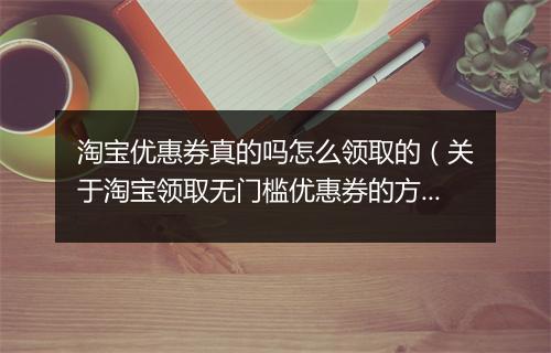 淘宝优惠券真的吗怎么领取的（关于淘宝领取无门槛优惠券的方法）