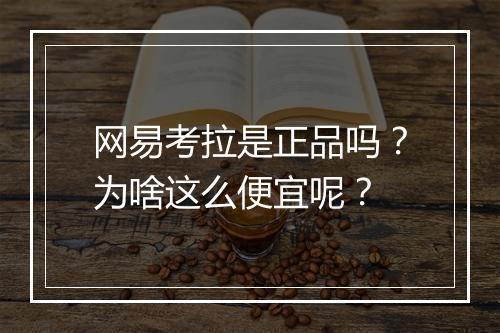 网易考拉是正品吗？为啥这么便宜呢？