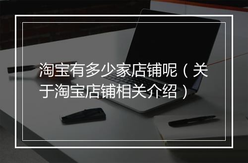淘宝有多少家店铺呢（关于淘宝店铺相关介绍）