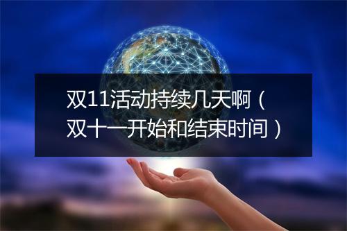 双11活动持续几天啊（双十一开始和结束时间）