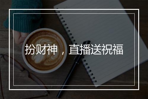 扮财神，直播送祝福
