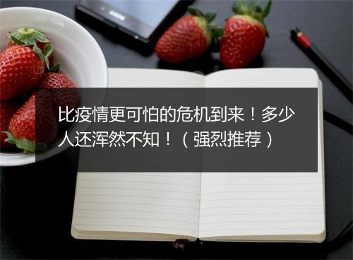 比疫情更可怕的危机到来！多少人还浑然不知！（强烈推荐）