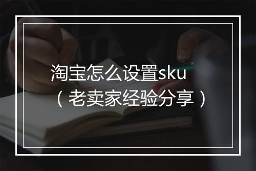 淘宝怎么设置sku（老卖家经验分享）