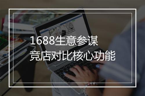 1688生意参谋竞店对比核心功能