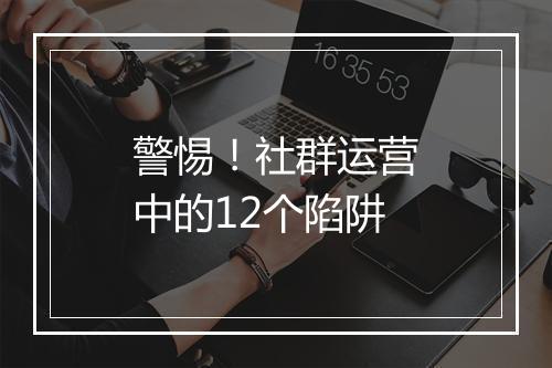 警惕！社群运营中的12个陷阱