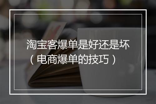 淘宝客爆单是好还是坏（电商爆单的技巧）