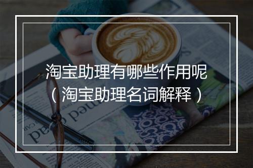 淘宝助理有哪些作用呢（淘宝助理名词解释）
