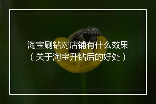 淘宝刷钻对店铺有什么效果（关于淘宝升钻后的好处）