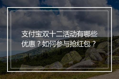 支付宝双十二活动有哪些优惠？如何参与抢红包？