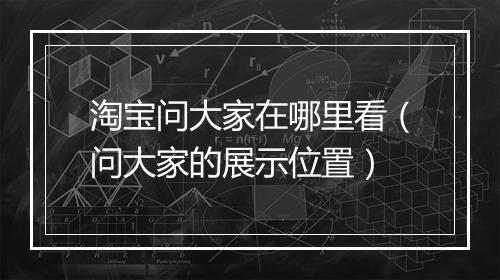 淘宝问大家在哪里看（问大家的展示位置）