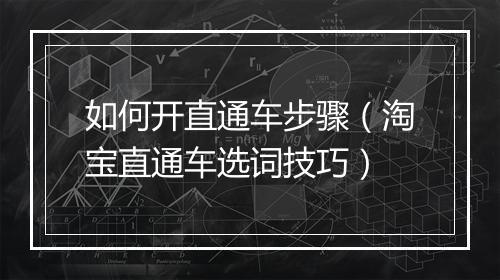 如何开直通车步骤（淘宝直通车选词技巧）