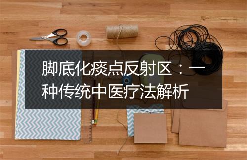 脚底化痰点反射区：一种传统中医疗法解析