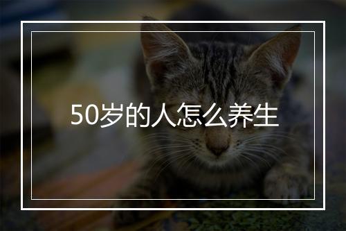 50岁的人怎么养生