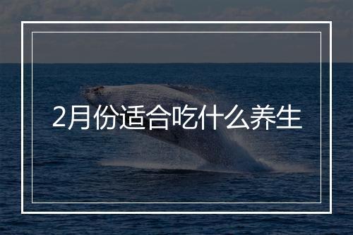 2月份适合吃什么养生
