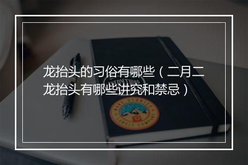龙抬头的习俗有哪些（二月二龙抬头有哪些讲究和禁忌）