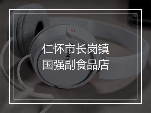 仁怀市长岗镇国强副食品店