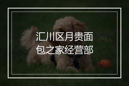 汇川区月贵面包之家经营部