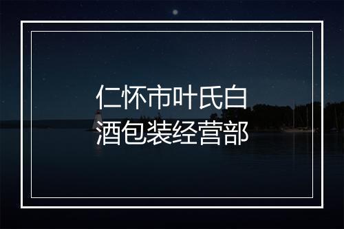 仁怀市叶氏白酒包装经营部