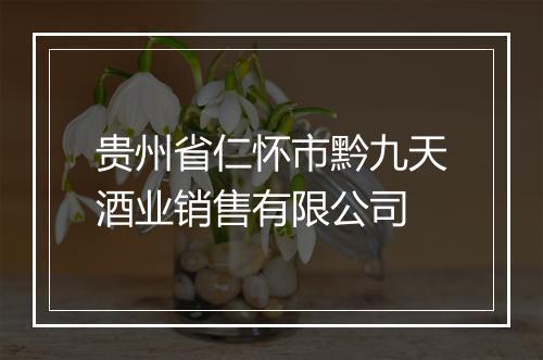 贵州省仁怀市黔九天酒业销售有限公司